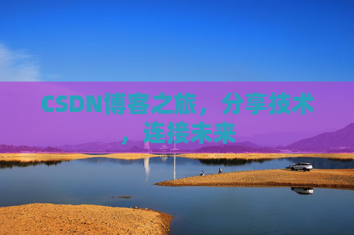 CSDN博客之旅，分享技术，连接未来